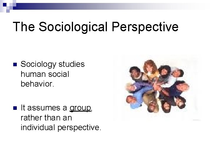 The Sociological Perspective n Sociology studies human social behavior. n It assumes a group,