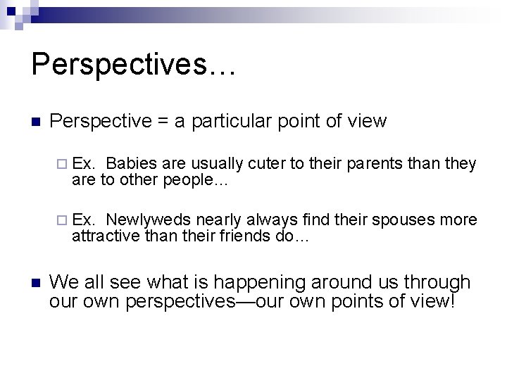 Perspectives… n Perspective = a particular point of view ¨ Ex. Babies are usually
