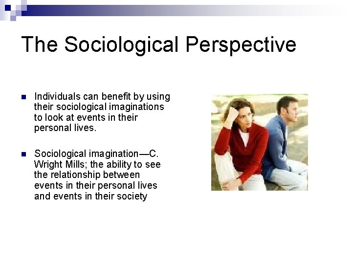 The Sociological Perspective n Individuals can benefit by using their sociological imaginations to look