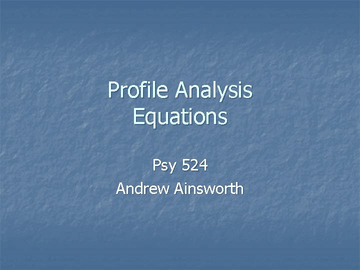 Profile Analysis Equations Psy 524 Andrew Ainsworth 