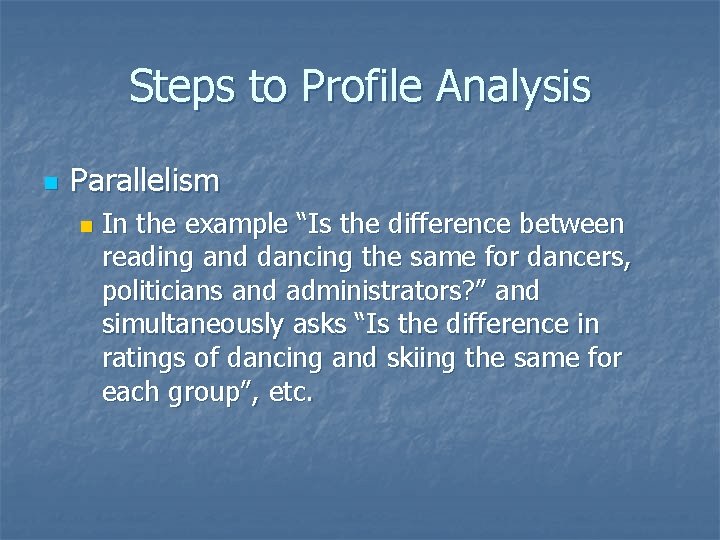 Steps to Profile Analysis n Parallelism n In the example “Is the difference between