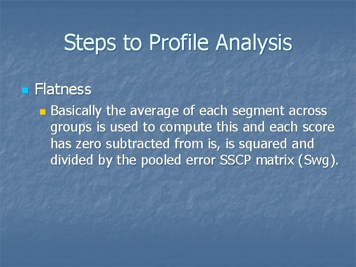 Steps to Profile Analysis n Flatness n Basically the average of each segment across