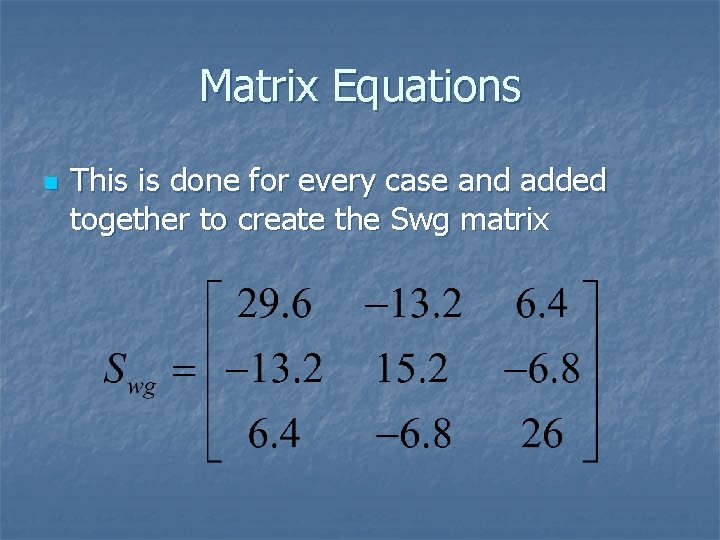 Matrix Equations n This is done for every case and added together to create