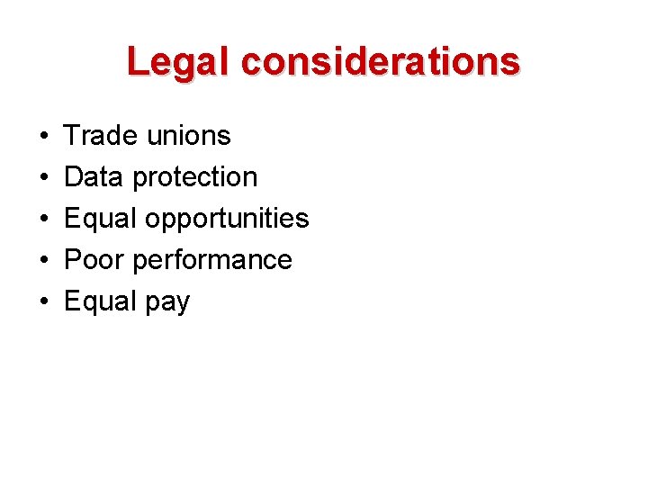 Legal considerations • • • Trade unions Data protection Equal opportunities Poor performance Equal