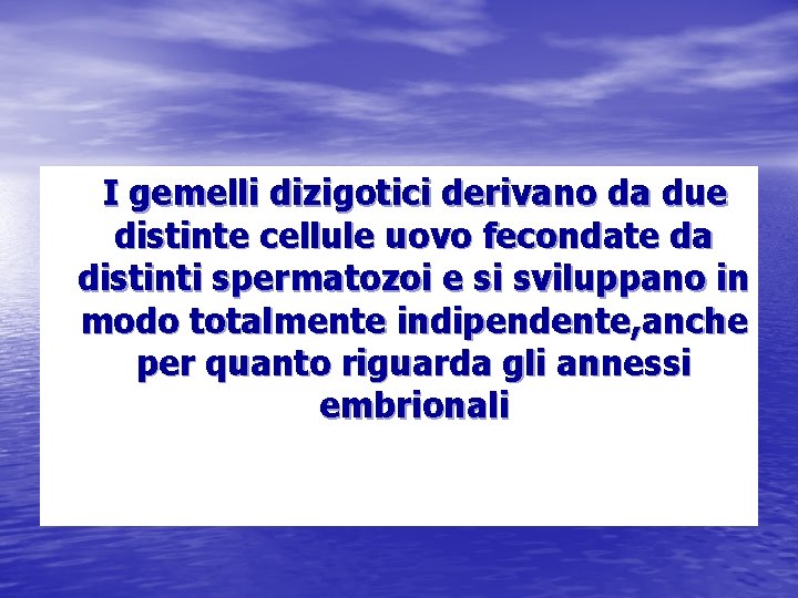 I gemelli dizigotici derivano da due distinte cellule uovo fecondate da distinti spermatozoi e I gemelli dizigotici derivano da due distinte cellule uovo fecondate da distinti spermatozoi e