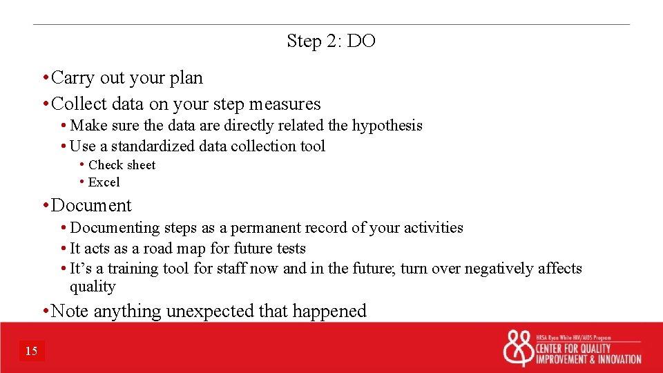 Step 2: DO • Carry out your plan • Collect data on your step