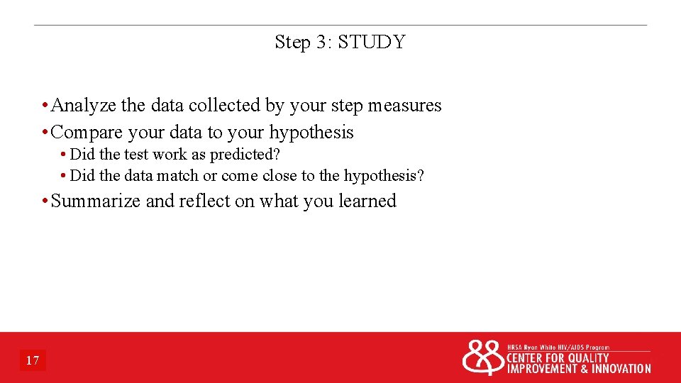 Step 3: STUDY • Analyze the data collected by your step measures • Compare