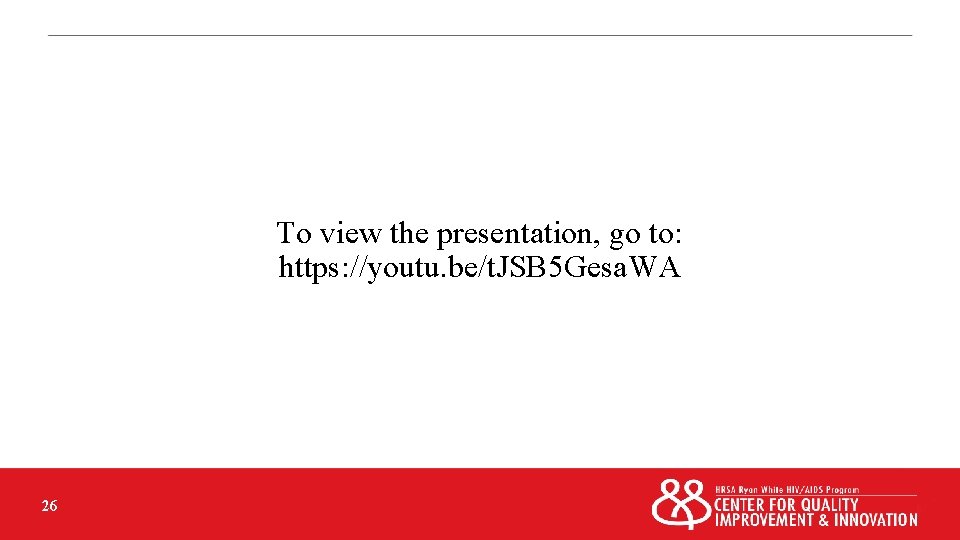 To view the presentation, go to: https: //youtu. be/t. JSB 5 Gesa. WA 26