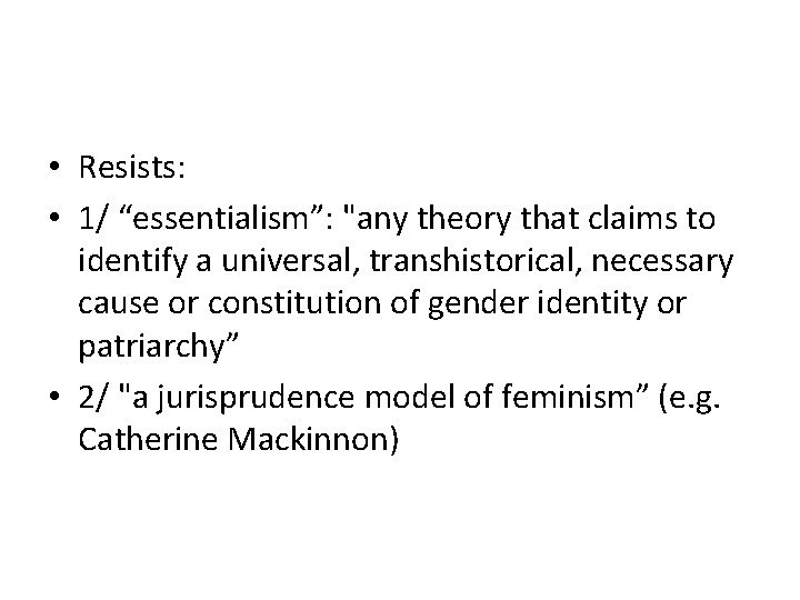  • Resists: • 1/ “essentialism”: "any theory that claims to identify a universal,