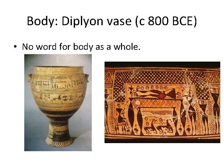 Body: Diplyon vase (c 800 BCE) • No word for body as a whole.