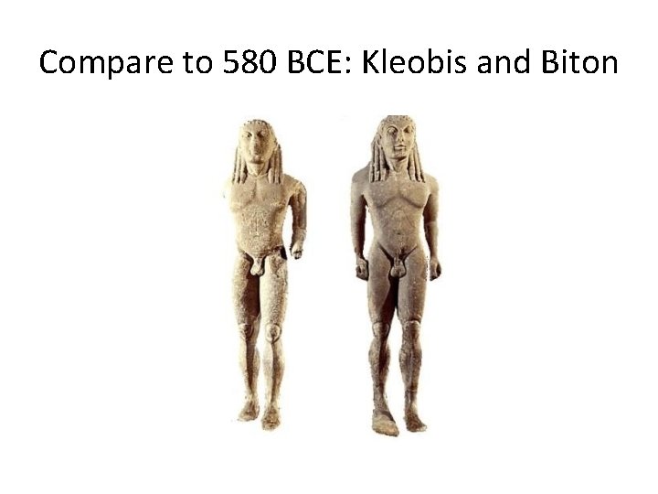 Compare to 580 BCE: Kleobis and Biton 