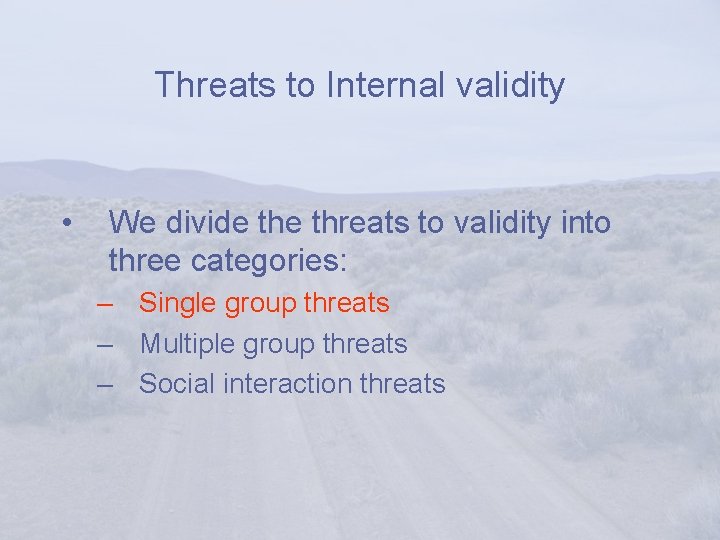 Threats to Internal validity • We divide threats to validity into three categories: –