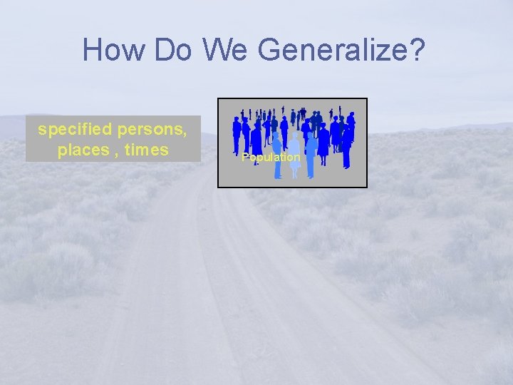 How Do We Generalize? specified persons, places , times Population 
