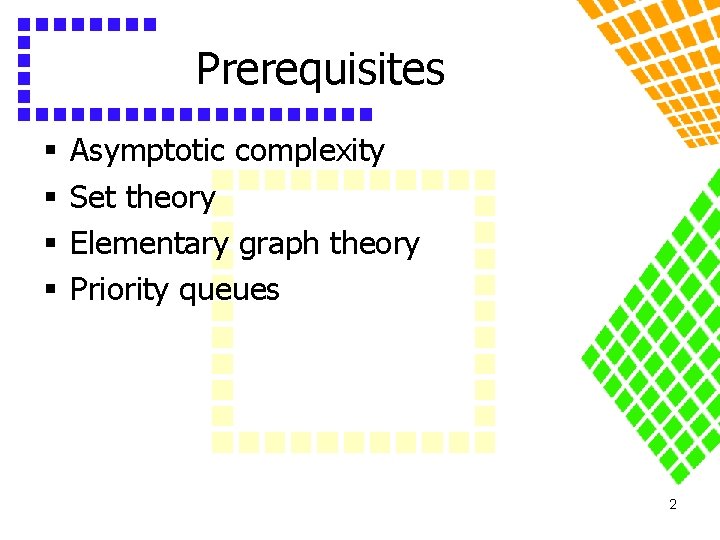 Prerequisites § § Asymptotic complexity Set theory Elementary graph theory Priority queues 2 