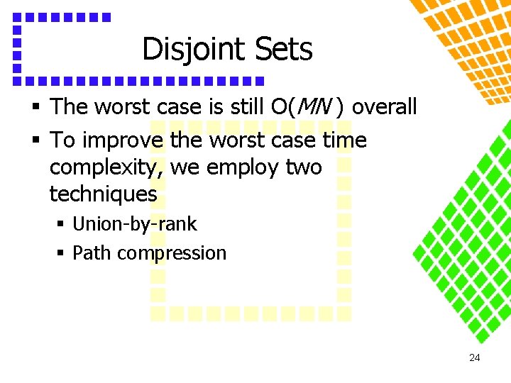 Disjoint Sets § The worst case is still O(MN ) overall § To improve