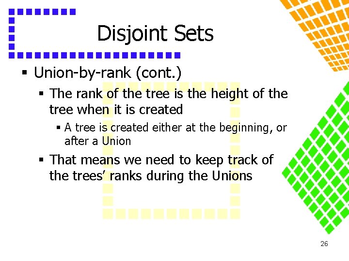 Disjoint Sets § Union-by-rank (cont. ) § The rank of the tree is the