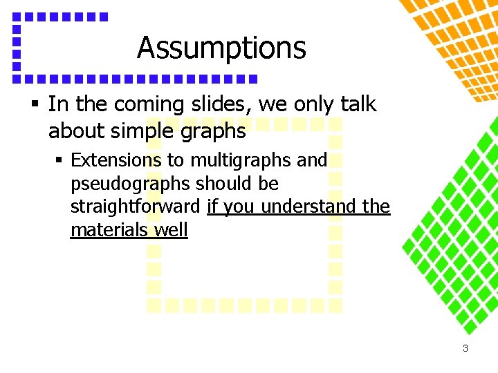 Assumptions § In the coming slides, we only talk about simple graphs § Extensions