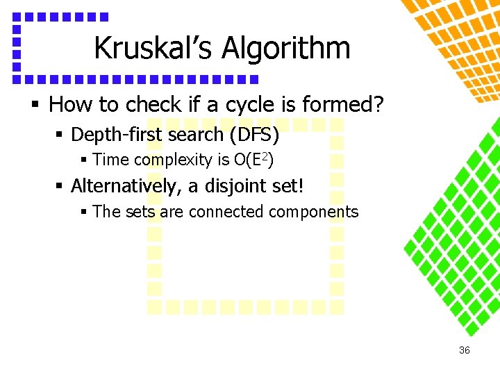 Kruskal’s Algorithm § How to check if a cycle is formed? § Depth-first search