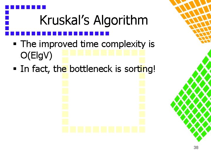 Kruskal’s Algorithm § The improved time complexity is O(Elg. V) § In fact, the