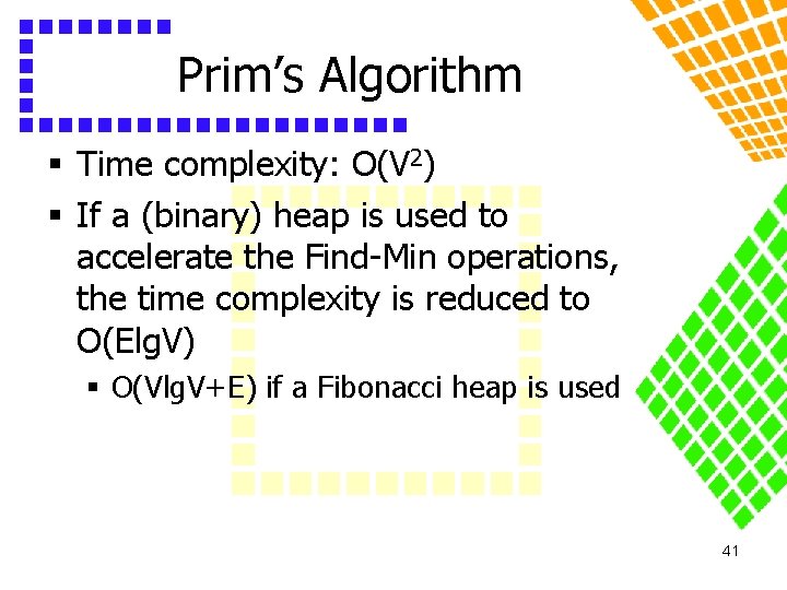 Prim’s Algorithm § Time complexity: O(V 2) § If a (binary) heap is used