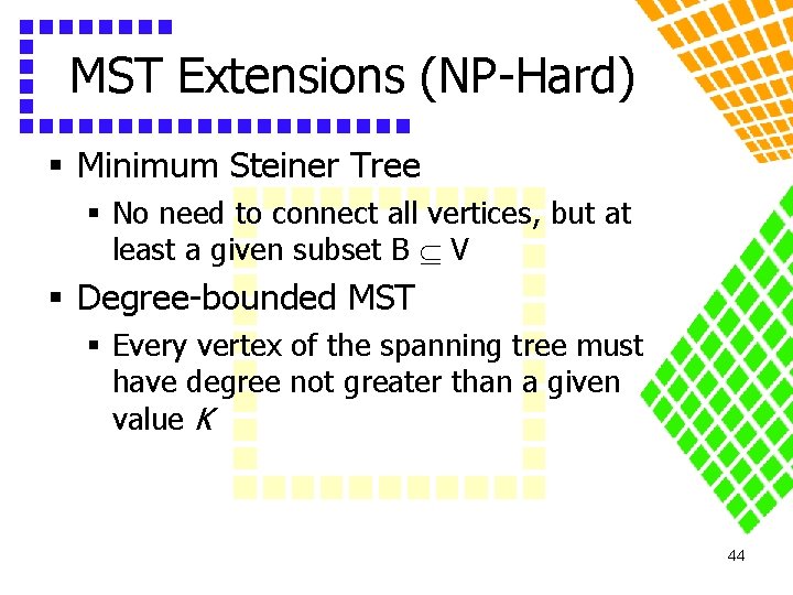 MST Extensions (NP-Hard) § Minimum Steiner Tree § No need to connect all vertices,