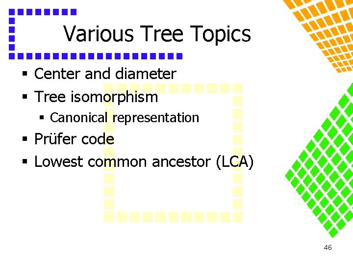 Various Tree Topics § Center and diameter § Tree isomorphism § Canonical representation §