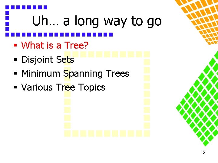 Uh… a long way to go § § What is a Tree? Disjoint Sets