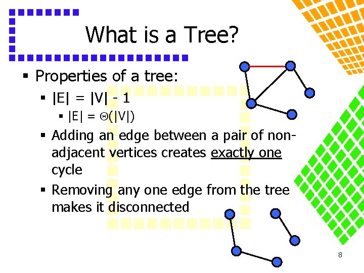 What is a Tree? § Properties of a tree: § |E| = |V| -