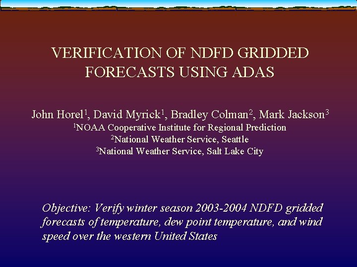 VERIFICATION OF NDFD GRIDDED FORECASTS USING ADAS John Horel 1, David Myrick 1, Bradley