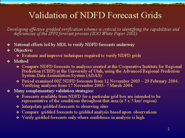 Validation of NDFD Forecast Grids Developing effective gridded verification scheme is critical to identifying