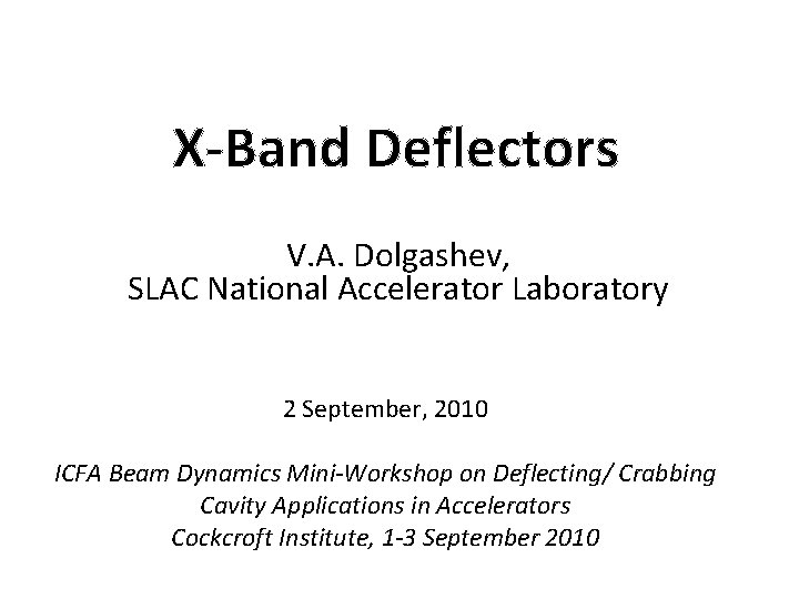 X-Band Deflectors V. A. Dolgashev, SLAC National Accelerator Laboratory 2 September, 2010 ICFA Beam