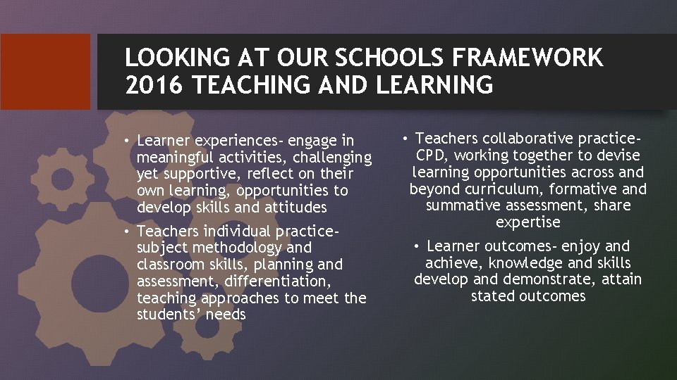 LOOKING AT OUR SCHOOLS FRAMEWORK 2016 TEACHING AND LEARNING • Learner experiences- engage in