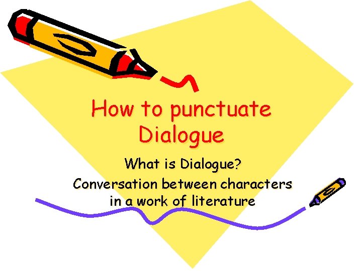 How to punctuate Dialogue What is Dialogue? Conversation between characters in a work of