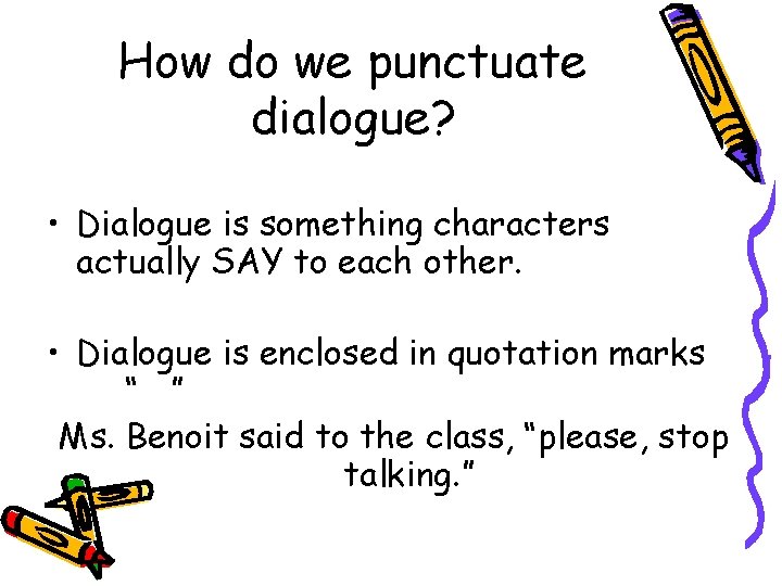 How do we punctuate dialogue? • Dialogue is something characters actually SAY to each