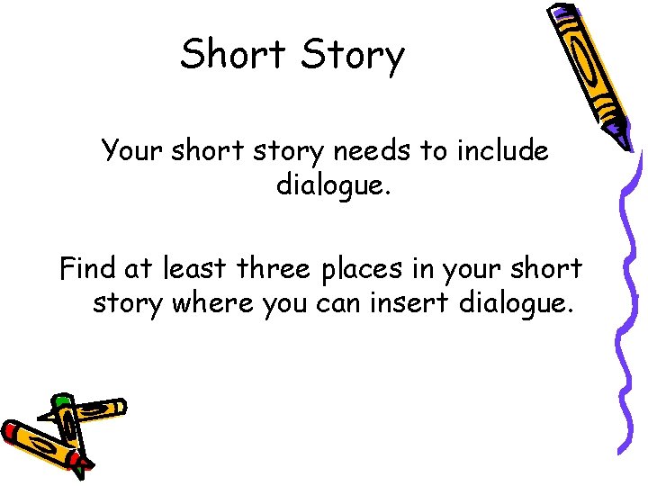 Short Story Your short story needs to include dialogue. Find at least three places