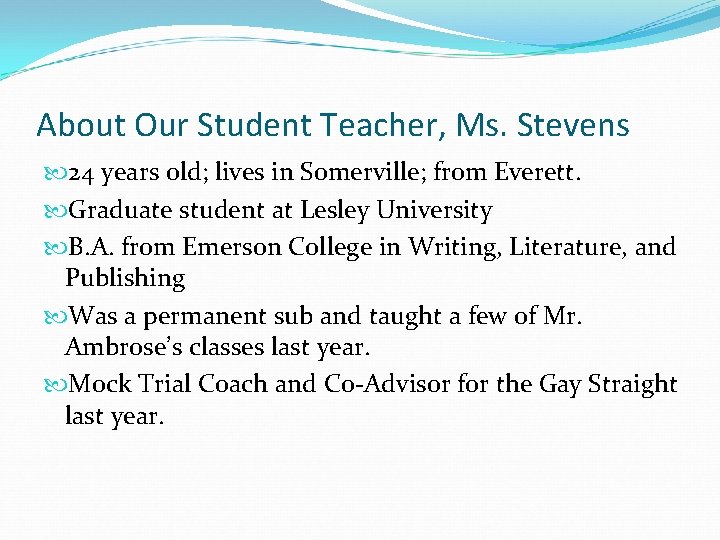 About Our Student Teacher, Ms. Stevens 24 years old; lives in Somerville; from Everett.