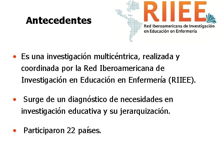 Antecedentes • Es una investigación multicéntrica, realizada y coordinada por la Red Iberoamericana de