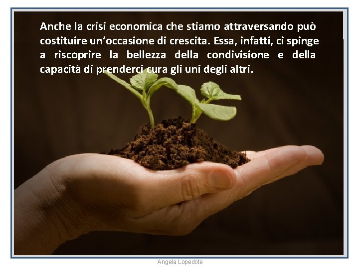 Anche la crisi economica che stiamo attraversando può costituire un’occasione di crescita. Essa, infatti,