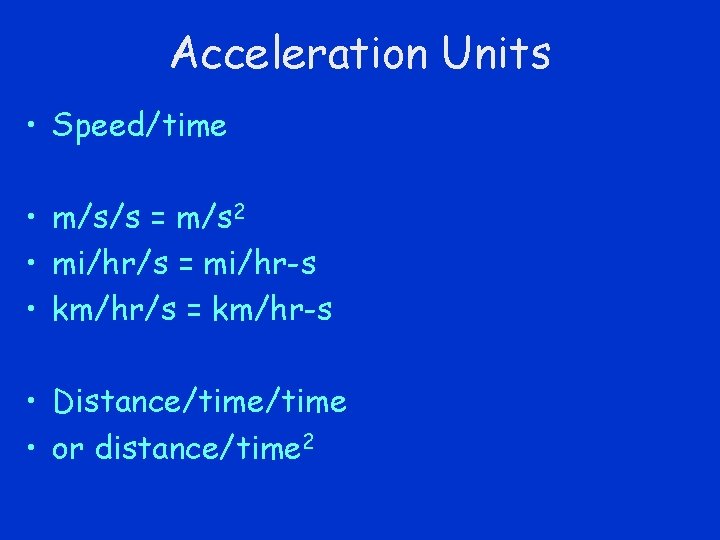 Acceleration Units • Speed/time • m/s/s = m/s 2 • mi/hr/s = mi/hr-s •