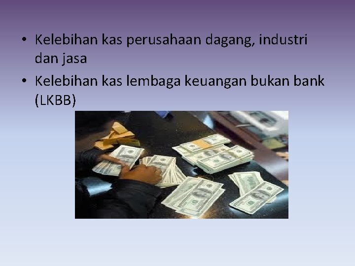  • Kelebihan kas perusahaan dagang, industri dan jasa • Kelebihan kas lembaga keuangan