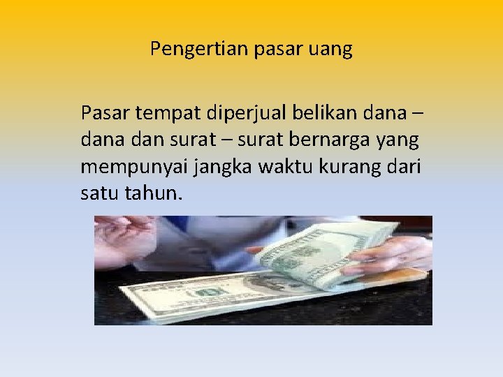 Pengertian pasar uang Pasar tempat diperjual belikan dana – dana dan surat – surat