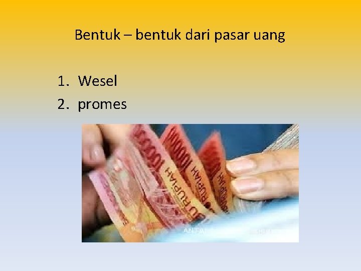 Bentuk – bentuk dari pasar uang 1. Wesel 2. promes 
