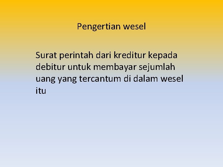 Pengertian wesel Surat perintah dari kreditur kepada debitur untuk membayar sejumlah uang yang tercantum