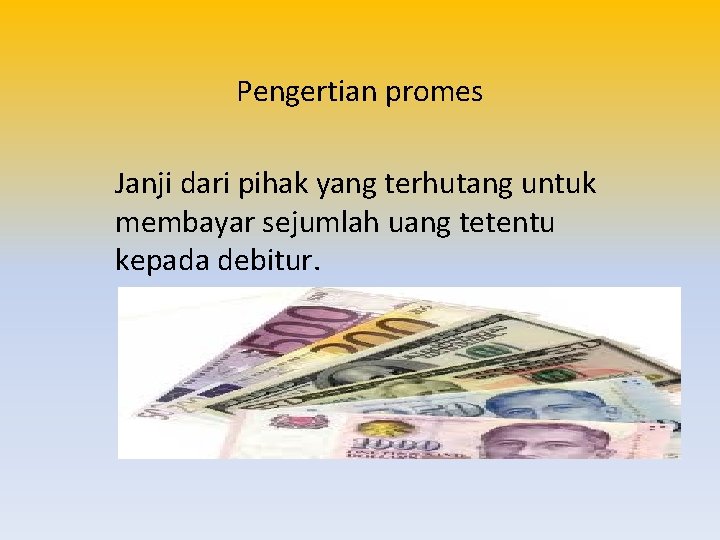 Pengertian promes Janji dari pihak yang terhutang untuk membayar sejumlah uang tetentu kepada debitur.