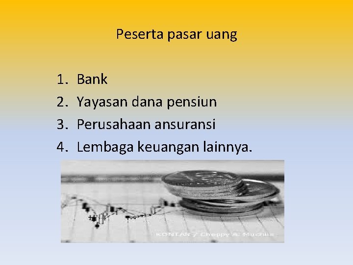 Peserta pasar uang 1. 2. 3. 4. Bank Yayasan dana pensiun Perusahaan ansuransi Lembaga