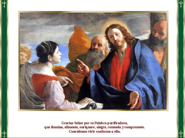 Gracias Señor por tu Palabra purificadora, que ilumina, alimenta, enriquece, alegra, consuela y compromete.