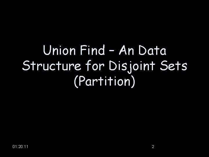 Union Find – An Data Structure for Disjoint Sets (Partition) 01: 20: 11 2
