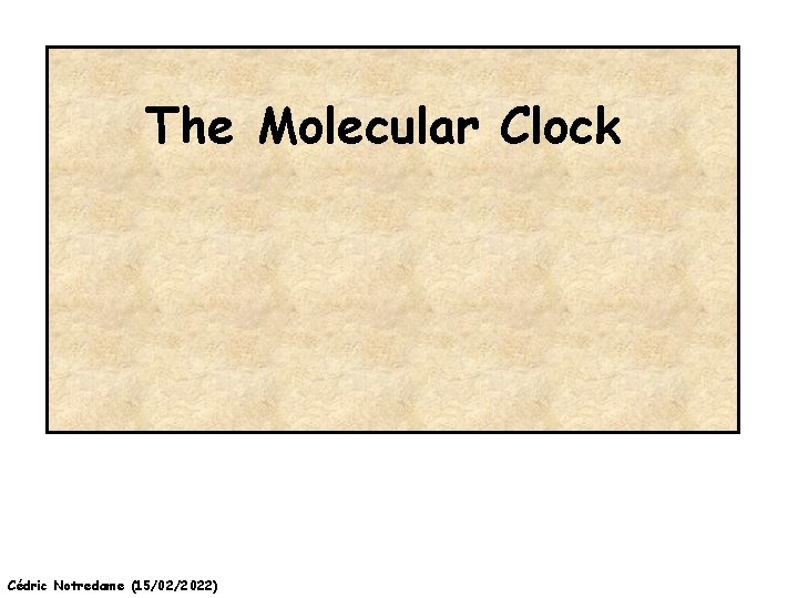 The Molecular Clock Cédric Notredame (15/02/2022) 