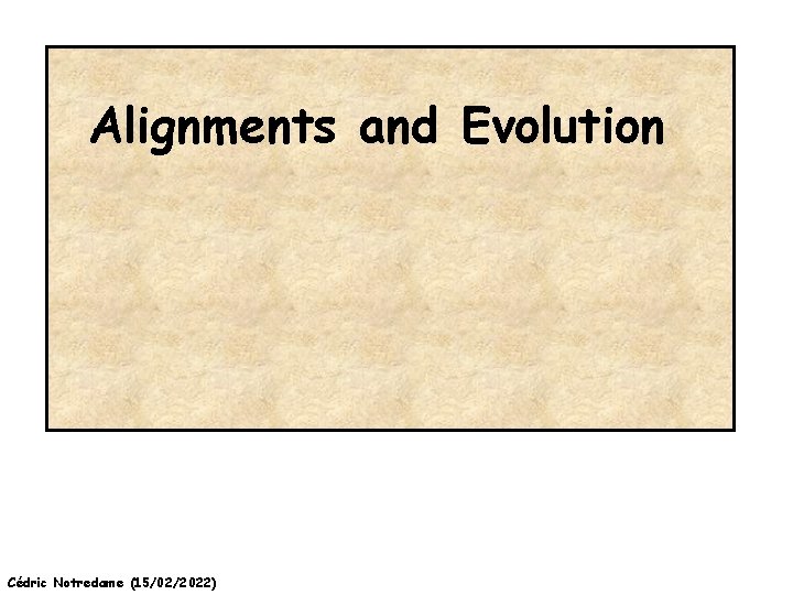 Alignments and Evolution Cédric Notredame (15/02/2022) 