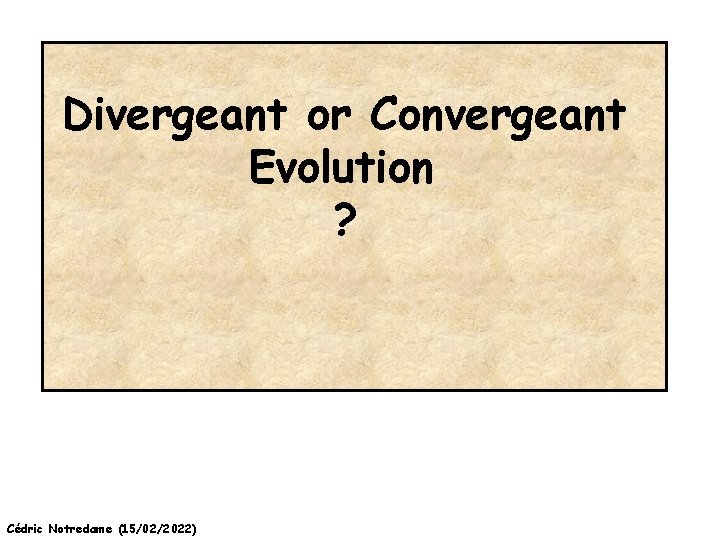 Divergeant or Convergeant Evolution ? Cédric Notredame (15/02/2022) 
